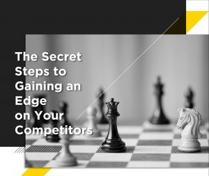 The Secret Steps To Gaining An Edge On Your Competitors