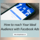 How to reach your ideal audience with facebook ads