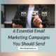 6 essential email marketing campaigns you should send