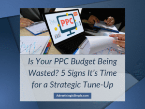 Is Your PPC Budget Being Wasted 5 Signs It’s Time for a Strategic Tune-Up