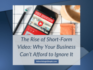 The Rise of Short-Form Video: Why Your Business Can’t Afford to Ignore It