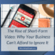 The Rise of Short-Form Video: Why Your Business Can’t Afford to Ignore It