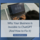 Why Your Business Is Invisible to ChatGPT (And How to Fix It)