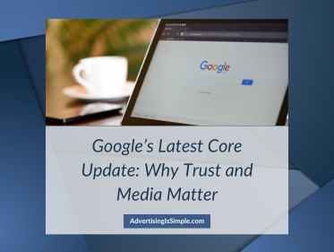 Google’s Latest Core Update Why Trust and Media Matter